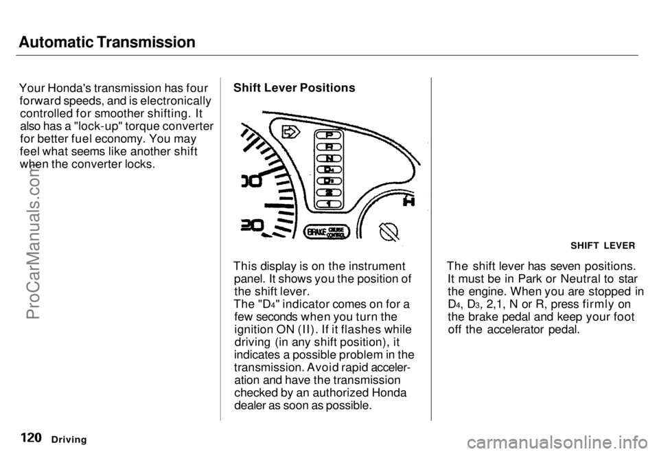 HONDA ODYSSEY 1996  Owners Manual Automatic Transmission

Your Honda's transmission has fourforward speeds, and is electronicallycontrolled for smoother shifting. It
also has a "lock-up" torque converter
for better fuel ec