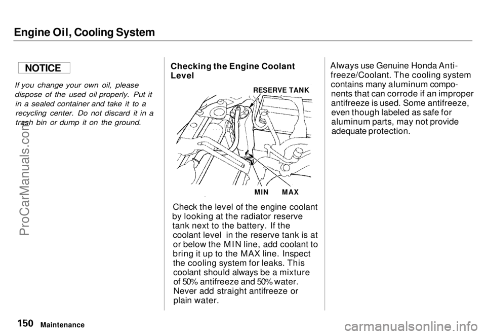 HONDA ODYSSEY 1996  Owners Manual Engine Oil, Cooling System

If you change your own oil, pleasedispose of the used oil properly. Put it in a sealed container and take it to arecycling center. Do not discard it in a
trash bin or dump 