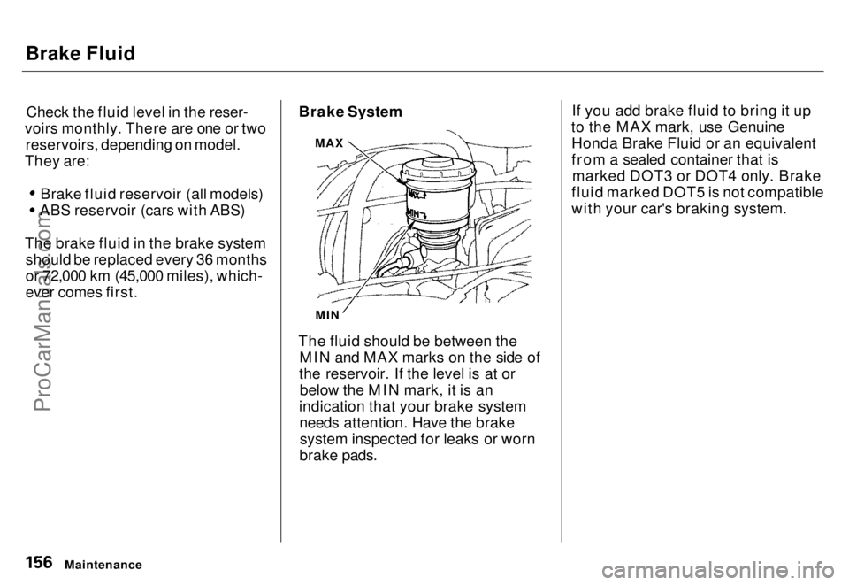 HONDA ODYSSEY 1996  Owners Manual Brake Fluid

Check the fluid level in the reser-
voirs monthly. There are one or two reservoirs, depending on model.
They are: Brake fluid reservoir (all models)
ABS reservoir (cars with ABS)
The brak