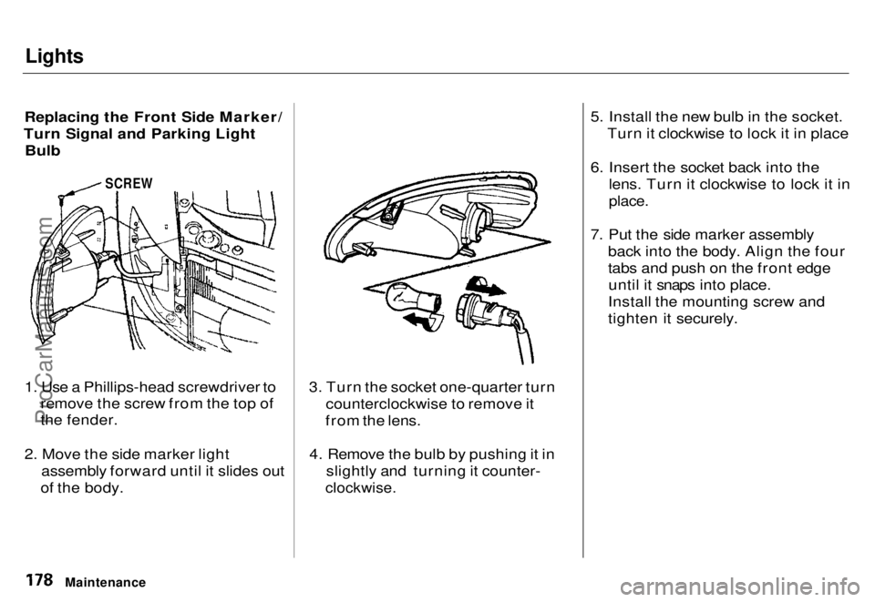 HONDA ODYSSEY 1996  Owners Manual Lights

Replacing the Front Side Marker/
Turn Signal and Parking Light
 Bulb

SCREW

1. Use a Phillips-head screwdriver to remove the screw from the top of
the fender.
2. Move the side marker light as