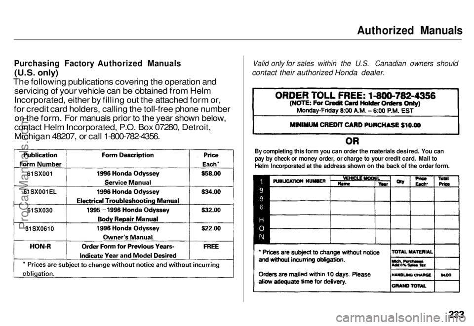 HONDA ODYSSEY 1996  Owners Manual 
Authorized Manuals
Purchasing Factory Authorized Manuals
 (U.S. only)
The following publications covering the operation and servicing of your vehicle can be obtained from Helm
Incorporated, either by