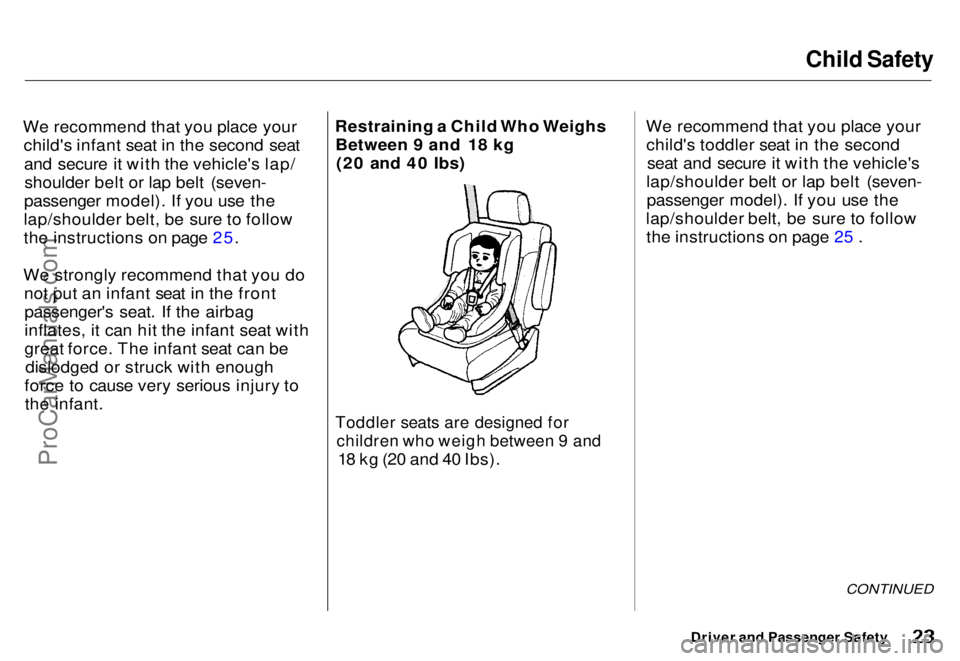 HONDA ODYSSEY 1996  Owners Manual Child Safety

We recommend that you place your child's infant seat in the second seat
and secure it with the vehicle's lap/shoulder belt or lap belt (seven-
passenger model). If you use the
la