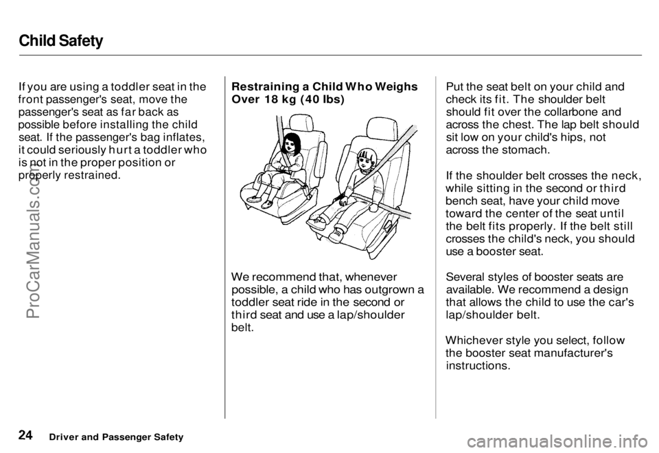 HONDA ODYSSEY 1996  Owners Manual Child Safety

If you are using a toddler seat in the

front passenger's seat, move the
 passenger's seat as far back as
possible before installing the child
 seat. If the passenger's bag i
