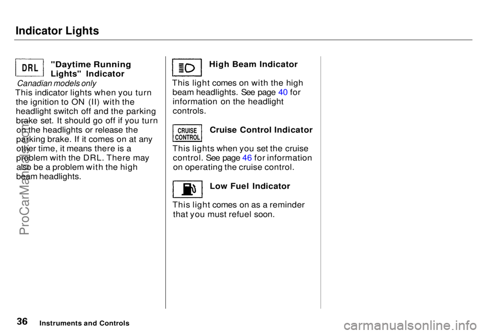 HONDA ODYSSEY 1996  Owners Manual Indicator Lights

"Daytime Running

Lights" Indicator

Canadian models only

This indicator lights when you turn the ignition to ON (II) with the
headlight switch off and the parkingbrake set.