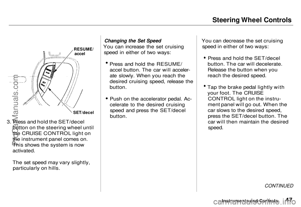 HONDA ODYSSEY 1996 Owners Manual
Steering Wheel Controls
3. Press and hold the SET/decel button on the steering wheel until
the CRUISE CONTROL light on
the instrument panel comes on.
This shows the system is now
activated.
The se HONDA ODYSSEY 1996 Owners Manual
Steering Wheel Controls
3. Press and hold the SET/decel button on the steering wheel until
the CRUISE CONTROL light on
the instrument panel comes on.
This shows the system is now
activated.
The se