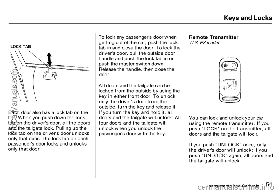 HONDA ODYSSEY 1996  Owners Manual 
Keys and Locks
LOCK TAB

Each door also has a lock tab on the
top. When you push down the lock
tab on the driver's door, all the doors and the tailgate lock. Pulling up the
lock tab on the driver
