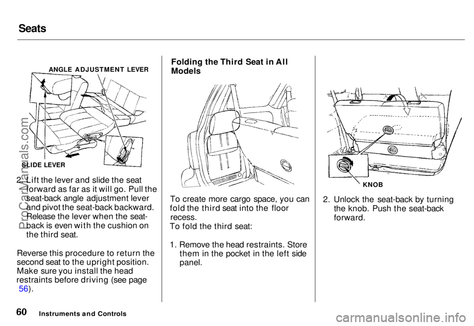HONDA ODYSSEY 1996  Owners Manual Seats

ANGLE ADJUSTMENT LEVER

SLIDE LEVER

2. Lift the lever and slide the seat forward as far as it will go. Pull the
seat-back angle adjustment lever
and pivot the seat-back backward.
Release the l