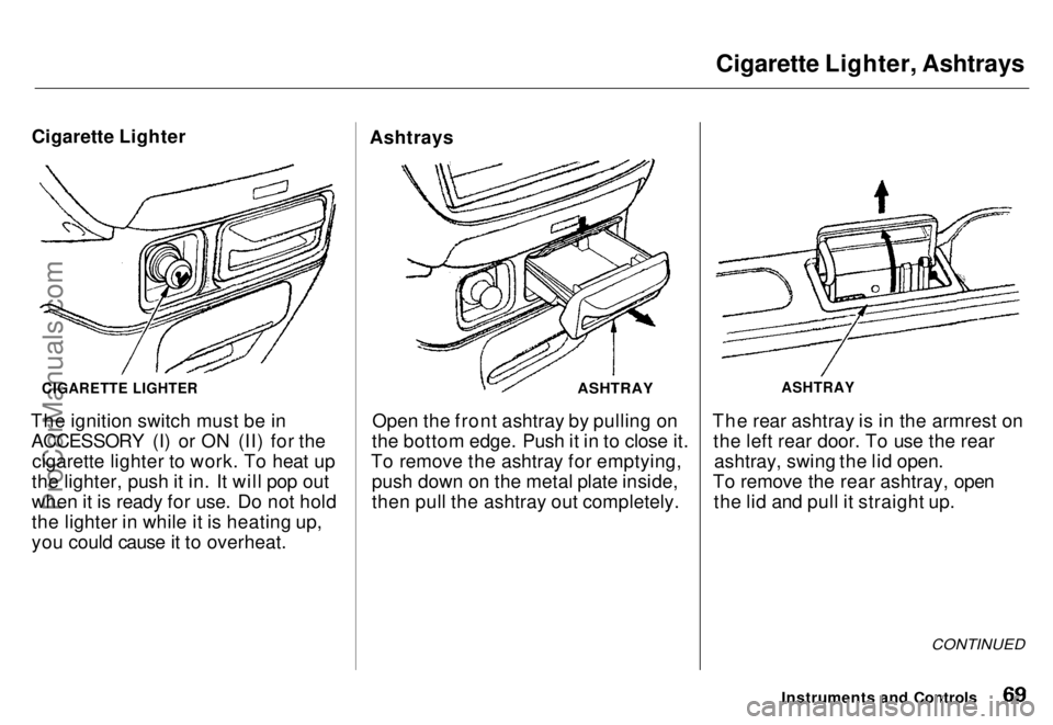 HONDA ODYSSEY 1996  Owners Manual Cigarette Lighter, Ashtrays
Cigarette Lighter
The ignition switch must be in ACCESSORY (I) or ON (II) for the cigarette lighter to work. To heat up
the lighter, push it in. It will pop out
when it is 