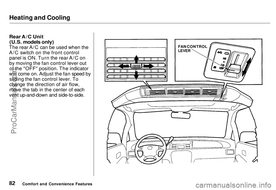 HONDA ODYSSEY 1996  Owners Manual Heating and Cooling

Rear A/C Unit

(U.S. models only)

The rear A/C can be used when the
A/C switch on the front control panel is ON. Turn the rear A/C on
by moving the fan control lever out of the &