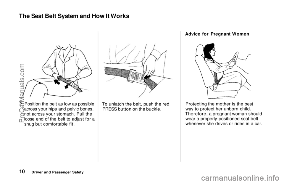HONDA ODYSSEY 1997  Owners Manual 
The Seat Belt System and How It Works
2. Position the belt as low as possible across your hips and pelvic bones,
not across your stomach. Pull the
loose end of the belt to adjust for asnug but comfor