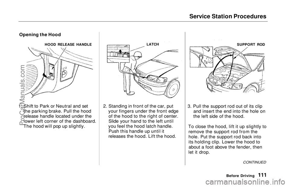 HONDA ODYSSEY 1997  Owners Manual Service Station Procedures

1. Shift to Park or Neutral and set the parking brake. Pull the hood
release handle located under the
lower left corner of the dashboard.
The hood will pop up slightly. 2. 