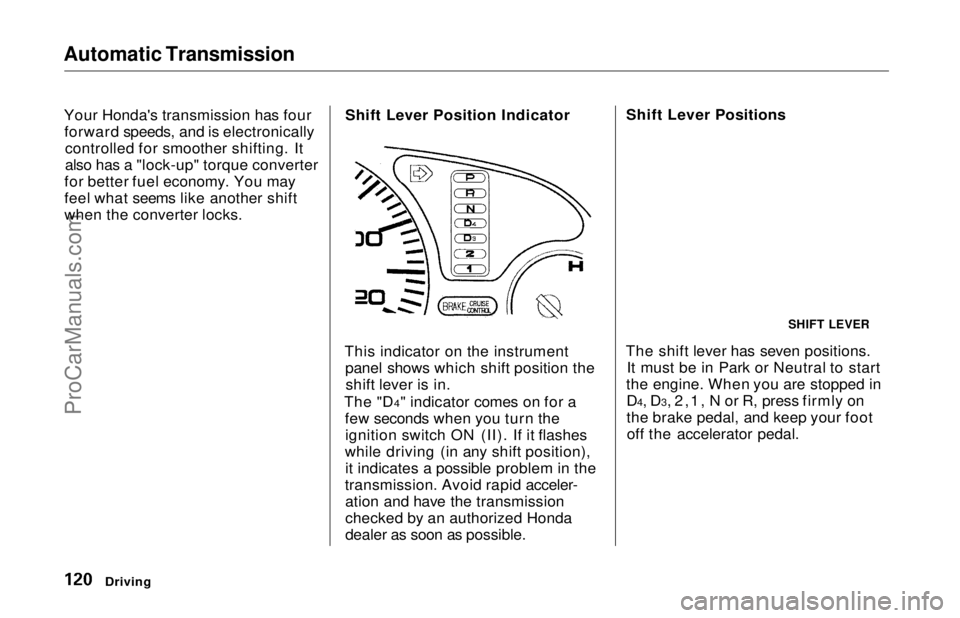 HONDA ODYSSEY 1997  Owners Manual Automatic Transmission

Your Honda's transmission has fourforward speeds, and is electronically controlled for smoother shifting. It
also has a "lock-up" torque converter
for better fuel e
