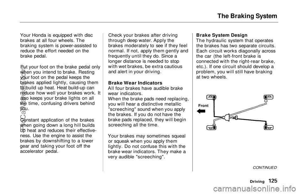 HONDA ODYSSEY 1997  Owners Manual The Braking System

Your Honda is equipped with disc brakes at all four wheels. Thebraking system is power-assisted to
reduce the effort needed on the
brake pedal.
Put your foot on the brake pedal onl