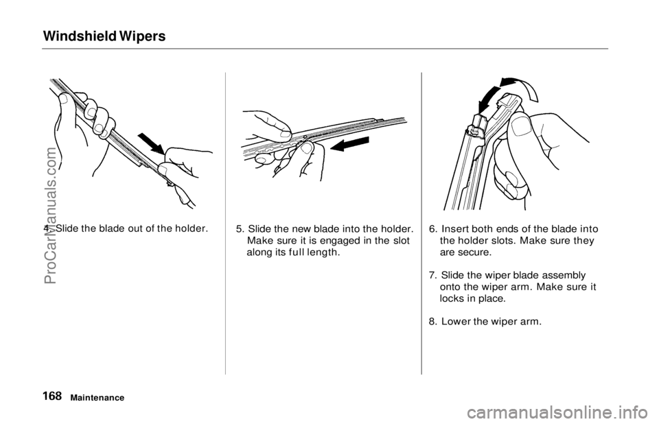 HONDA ODYSSEY 1997  Owners Manual Windshield Wipers

4. Slide the blade out of the holder.
 5. Slide the new blade into the holder.
Make sure it is engaged in the slot
along its full length. 6. Insert both ends of the blade into
the h