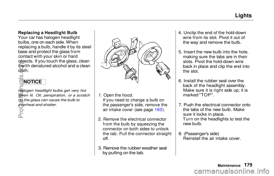 HONDA ODYSSEY 1997  Owners Manual Lights

Replacing a Headlight Bulb

Your car has halogen headlight bulbs, one on each side. When
replacing a bulb, handle it by its steel
base and protect the glass fromcontact with your skin or hard
