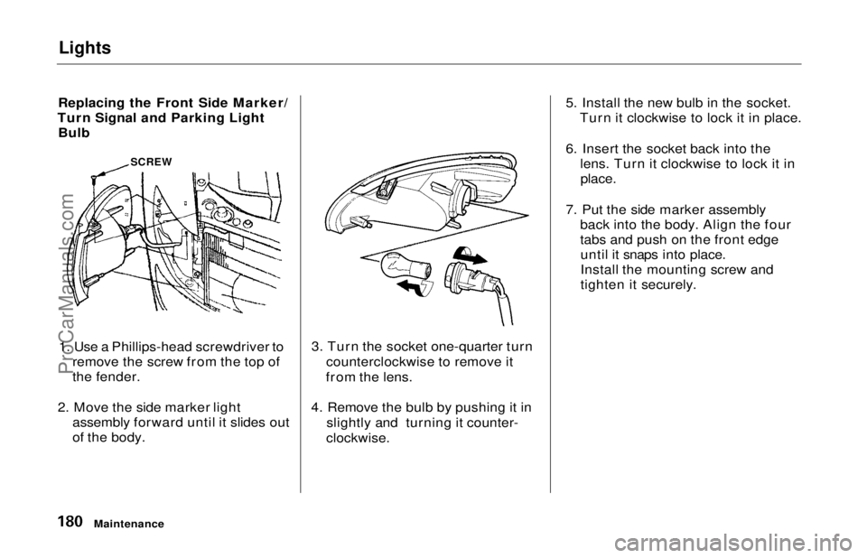 HONDA ODYSSEY 1997  Owners Manual Lights

Replacing the Front Side Marker/
Turn Signal and Parking Light Bulb
1. Use a Phillips-head screwdriver to remove the screw from the top of
the fender.
2. Move the side marker light assembly fo