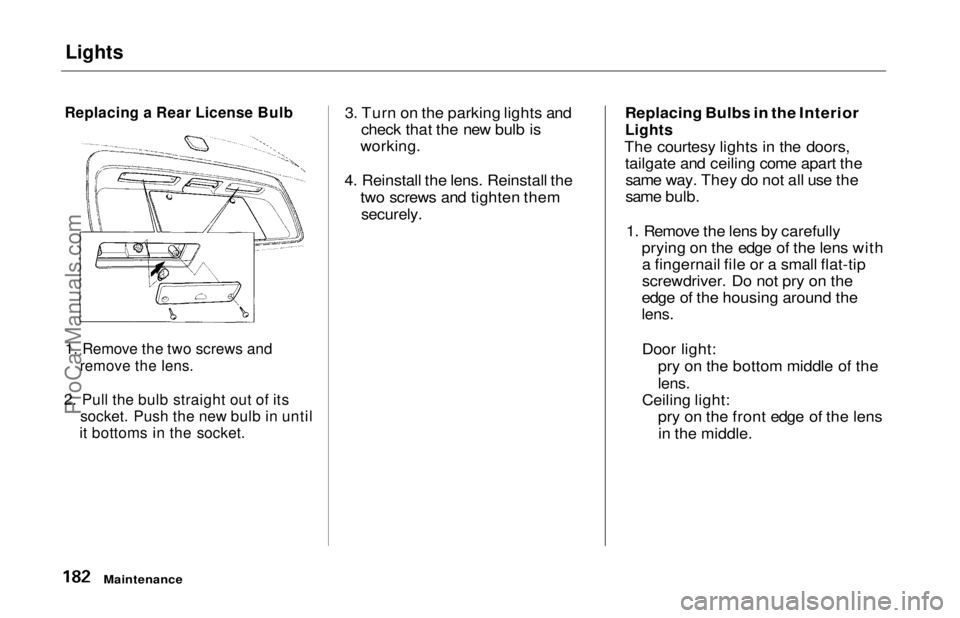 HONDA ODYSSEY 1997  Owners Manual Lights

Replacing a Rear License Bulb

1. Remove the two screws and
 remove the lens.

2. Pull the bulb straight out of its
 socket. Push the new bulb in until

it bottoms in the socket.
 3. Turn on t