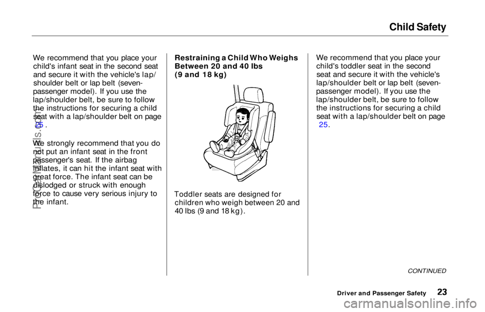 HONDA ODYSSEY 1997  Owners Manual Child Safety

We recommend that you place your child's infant seat in the second seat
and secure it with the vehicle's lap/shoulder belt or lap belt (seven-
passenger model). If you use the
la
