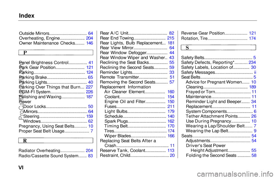 HONDA ODYSSEY 1997  Owners Manual Index

Outside Mirrors............................... 64
Overheating, Engine..................... 204
Owner Maintenance Checks........ 146
Panel Brightness Control............... 41
Park Gear Position