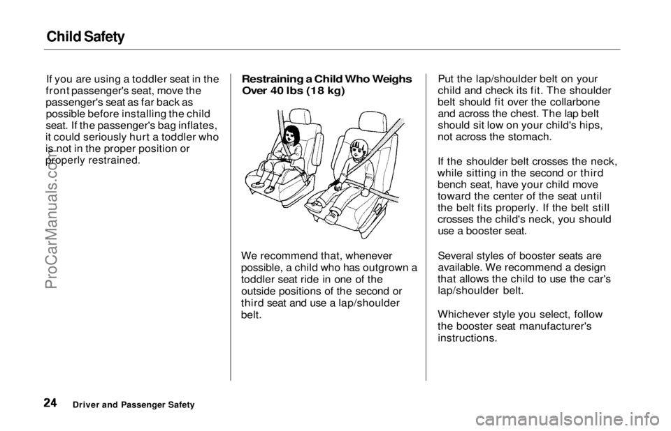 HONDA ODYSSEY 1997  Owners Manual Child Safety

If you are using a toddler seat in the
front passenger's seat, move the
passenger's seat as far back as possible before installing the child
seat. If the passenger's bag infl