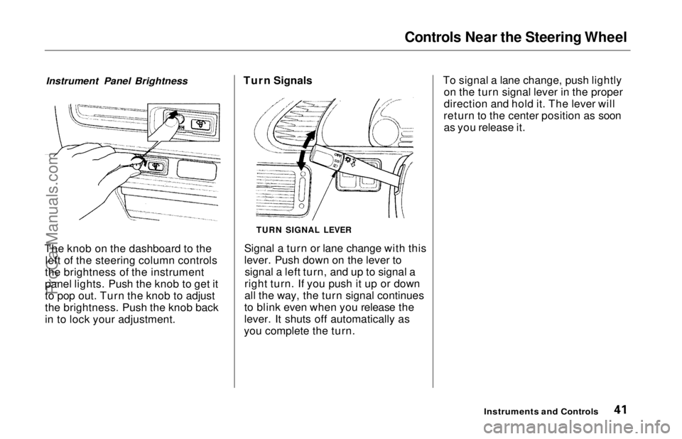 HONDA ODYSSEY 1997  Owners Manual Controls Near the Steering Wheel

Instrument Panel Brightness

The knob on the dashboard to the left of the steering column controls
the brightness of the instrument
panel lights. Push the knob to get