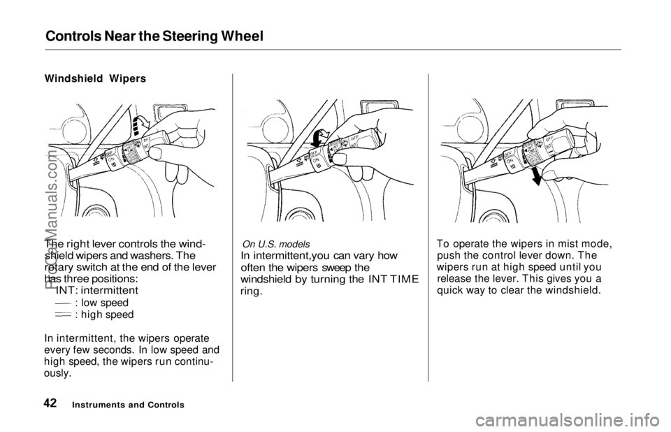 HONDA ODYSSEY 1997  Owners Manual 
Controls Near the Steering Wheel
Windshield Wipers

The right lever controls the wind- shield wipers and washers. The
rotary switch at the end of the lever
has three positions: INT: intermittent
 : l