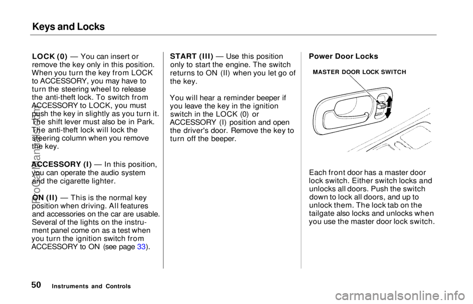 HONDA ODYSSEY 1997  Owners Manual Keys and Locks

LOCK (0) — You can insert or
remove the key only in this position.
When you turn the key from LOCK to ACCESSORY, you may have to
turn the steering wheel to release
the anti-theft loc