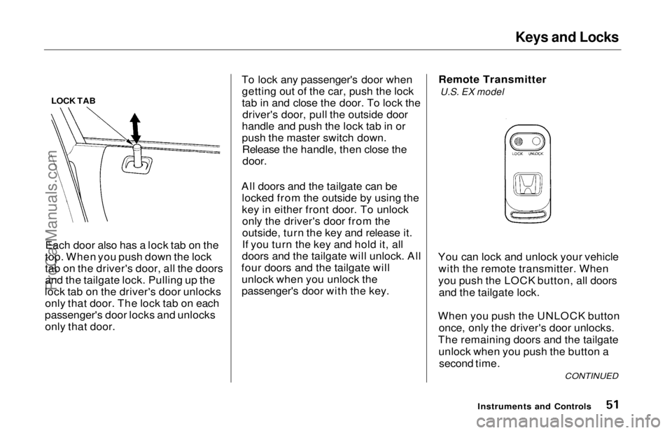 HONDA ODYSSEY 1997 Owners Manual Keys and Locks
LOCK TAB
Each door also has a lock tab on the
top. When you push down the lock
tab on the driver's door, all the doors
and the tailgate lock. Pulling up the
lock tab on the driver& HONDA ODYSSEY 1997 Owners Manual Keys and Locks
LOCK TAB
Each door also has a lock tab on the
top. When you push down the lock
tab on the driver's door, all the doors
and the tailgate lock. Pulling up the
lock tab on the driver&