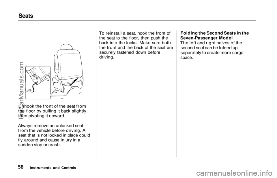 HONDA ODYSSEY 1997  Owners Manual Seats

Unhook the front of the seat from
the floor by pulling it back slightly,
then pivoting it upward.
Always remove an unlocked seat from the vehicle before driving. A seat that is not locked in pl