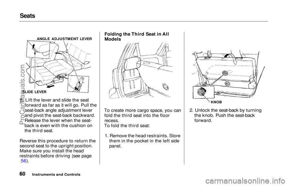 HONDA ODYSSEY 1997  Owners Manual Seats

2. Lift the lever and slide the seat
forward as far as it will go. Pull theseat-back angle adjustment lever
and pivot the seat-back backward.
Release the lever when the seat-
back is even with 