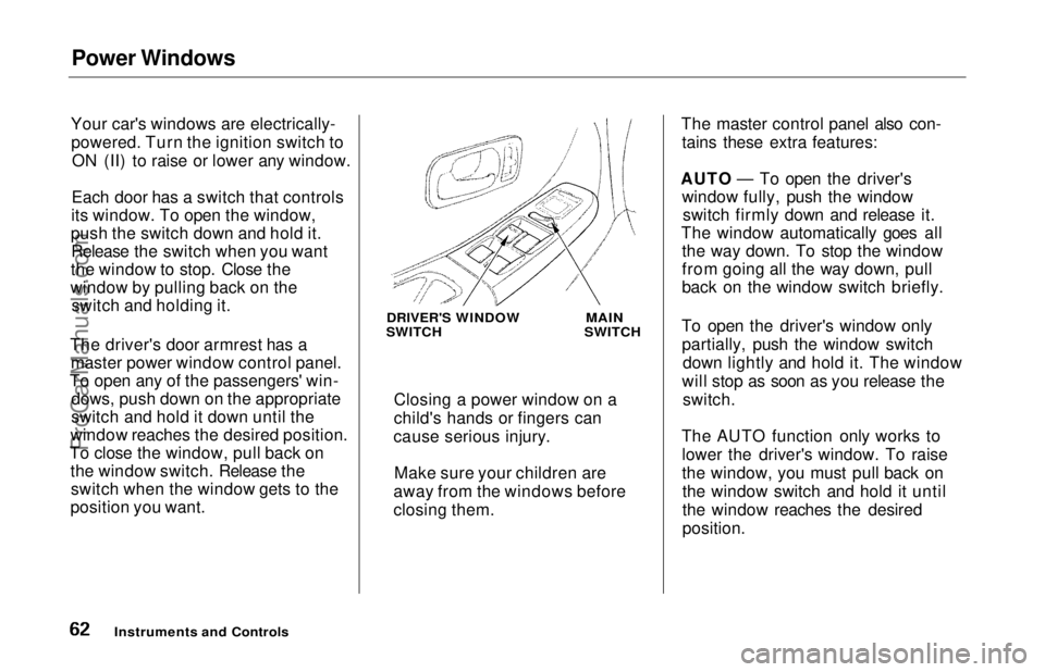 HONDA ODYSSEY 1997  Owners Manual Power Windows
Your car's windows are electrically- powered. Turn the ignition switch to ON (II) to raise or lower any window.
Each door has a switch that controls
its window. To open the window,
p