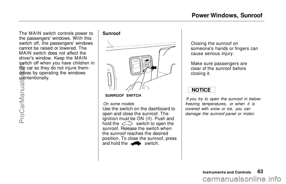 HONDA ODYSSEY 1997  Owners Manual 
Power Windows, Sunroof
The MAIN switch controls power to the passengers' windows. With thisswitch off, the passengers' windows
cannot be raised or lowered. The
MAIN switch does not affect the