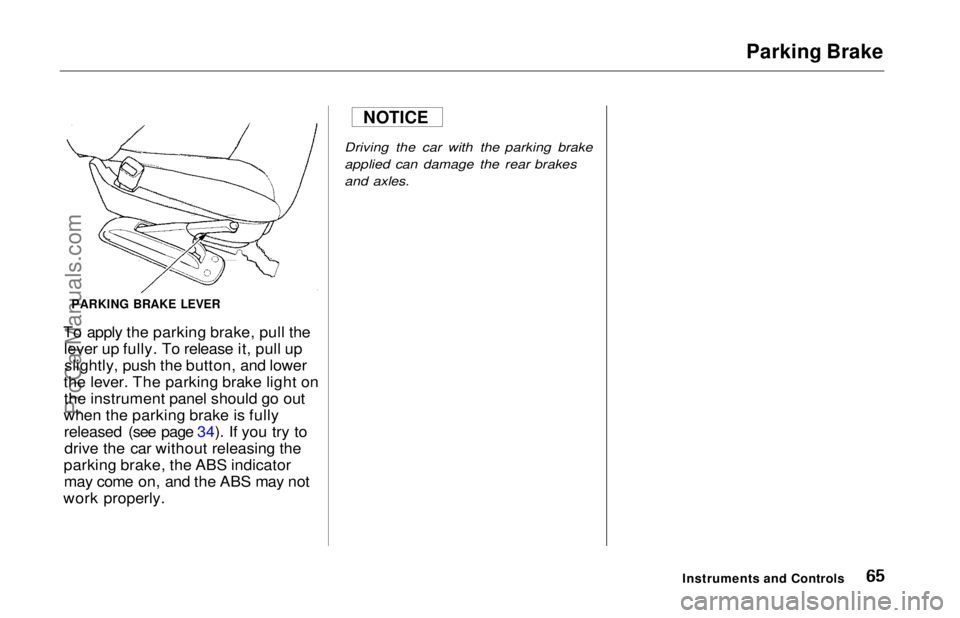 HONDA ODYSSEY 1997  Owners Manual Parking Brake

To apply the parking brake, pull the lever up fully. To release it, pull upslightly, push the button, and lower
the lever. The parking brake light on the instrument panel should go out
