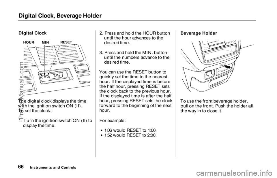 HONDA ODYSSEY 1997  Owners Manual 
Digital Clock, Beverage Holder

Digital Clock

The digital clock displays the time with the ignition switch ON (II).
To set the clock:
1. Turn the ignition switch ON (II) to display the time. 2. Pres