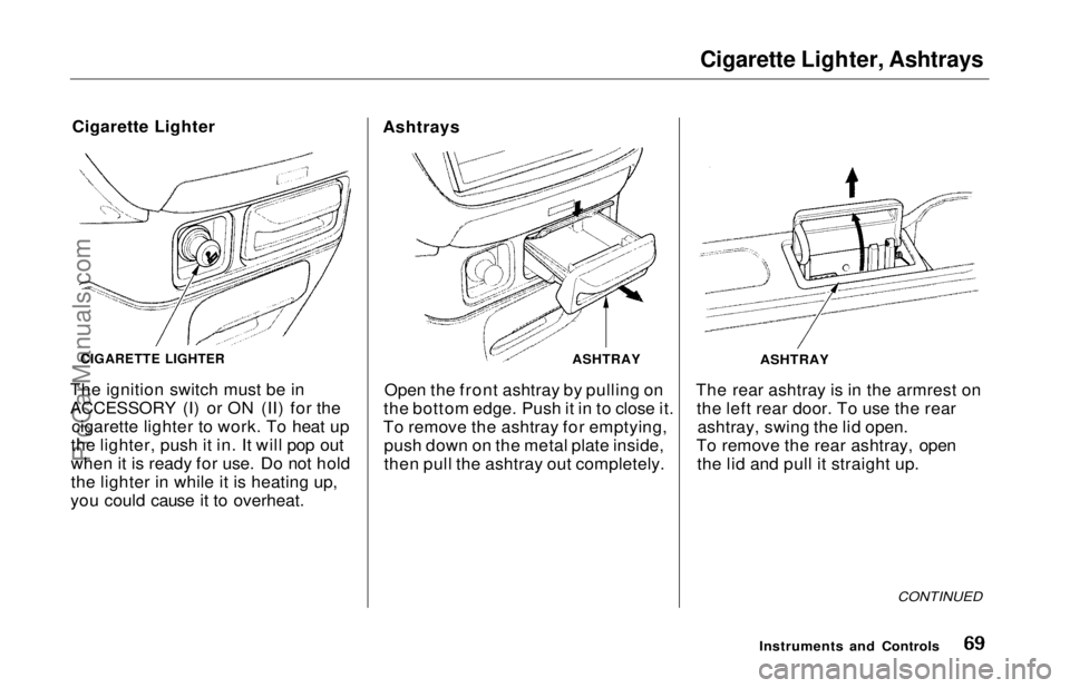 HONDA ODYSSEY 1997  Owners Manual 
Cigarette Lighter, Ashtrays

Cigarette Lighter
The ignition switch must be in
ACCESSORY (I) or ON (II) for the cigarette lighter to work. To heat up
the lighter, push it in. It will pop out
when it i
