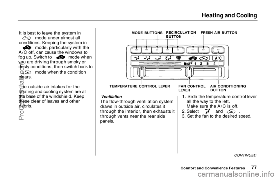 HONDA ODYSSEY 1997  Owners Manual Heating and Cooling

It is best to leave the system in mode under almost all
conditions. Keeping the system in mode, particularly with the
A/C off, can cause the windows to fog up. Switch to mode when