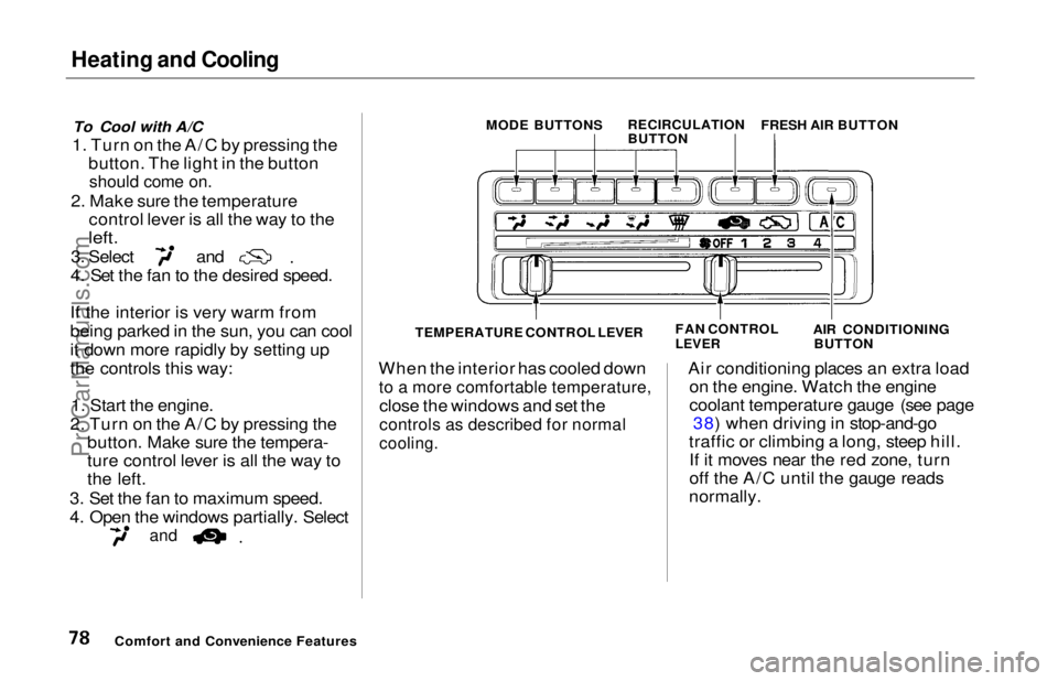 HONDA ODYSSEY 1997  Owners Manual Heating and Cooling

To Cool with A/C
1. Turn on the A/C by pressing the button. The light in the button
should come on.

2. Make sure the temperature control lever is all the way to the

left.
 3. Se