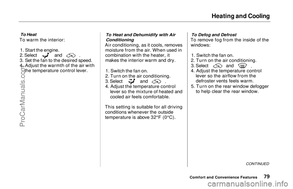 HONDA ODYSSEY 1997  Owners Manual Heating and Cooling

To Heat

To warm the interior:
1. Start the engine. 2. Select and
3. Set the fan to the desired speed.
4. Adjust the warmth of the air with
the temperature control lever.
 To Heat
