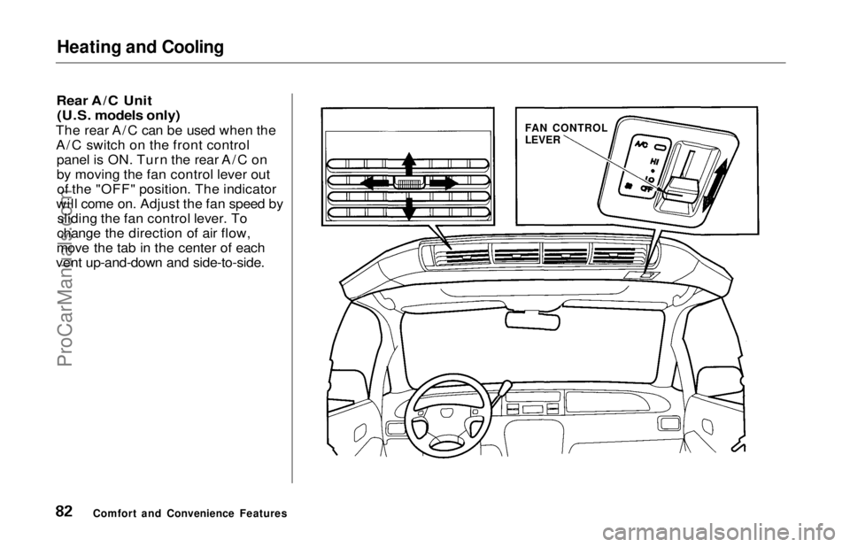 HONDA ODYSSEY 1997  Owners Manual 
Heating and Cooling

Rear A/C Unit (U.S. models only)

The rear A/C can be used when the A/C switch on the front control panel is ON. Turn the rear A/C on
by moving the fan control lever outof the &#