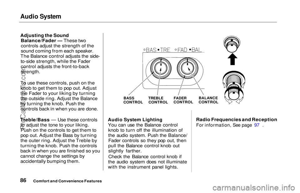 HONDA ODYSSEY 1997 Owners Manual Audio System
Adjusting the Sound
Balance/Fader — These twocontrols adjust the strength of the
sound coming from each speaker.
The Balance control adjusts the side- to-side strength, while the Fader HONDA ODYSSEY 1997 Owners Manual Audio System
Adjusting the Sound
Balance/Fader — These twocontrols adjust the strength of the
sound coming from each speaker.
The Balance control adjusts the side- to-side strength, while the Fader