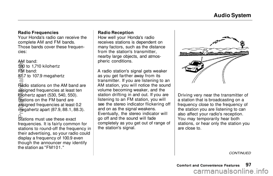 HONDA ODYSSEY 1997  Owners Manual 
Audio System
Radio Frequencies
Your Honda's radio can receive the complete AM and FM bands.
Those bands cover these frequen-
 cies:

AM band: 530 to 1,710 kilohertz
FM band:
87.7 to 107.9 megaher