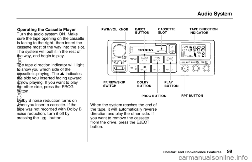 HONDA ODYSSEY 1997  Owners Manual Audio System

Operating the Cassette Player

Turn the audio system ON. Make sure the tape opening on the cassette
is facing to the right, then insert the
cassette most of the way into the slot.
The sy