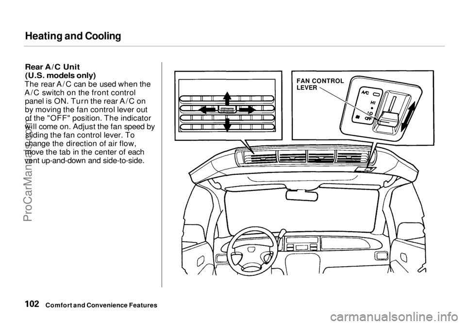 HONDA ODYSSEY 1998  Owners Manual Heating and Cooling

Rear A/C Unit (U.S. models only)

The rear A/C can be used when the
A/C switch on the front control panel is ON. Turn the rear A/C on
by moving the fan control lever outof the 