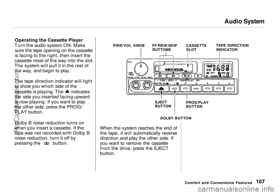 HONDA ODYSSEY 1998  Owners Manual Audio System

Operating the Cassette Player

Turn the audio system ON. Make sure the tape opening on the cassette
is facing to the right, then insert the
cassette most of the way into the slot.
The sy