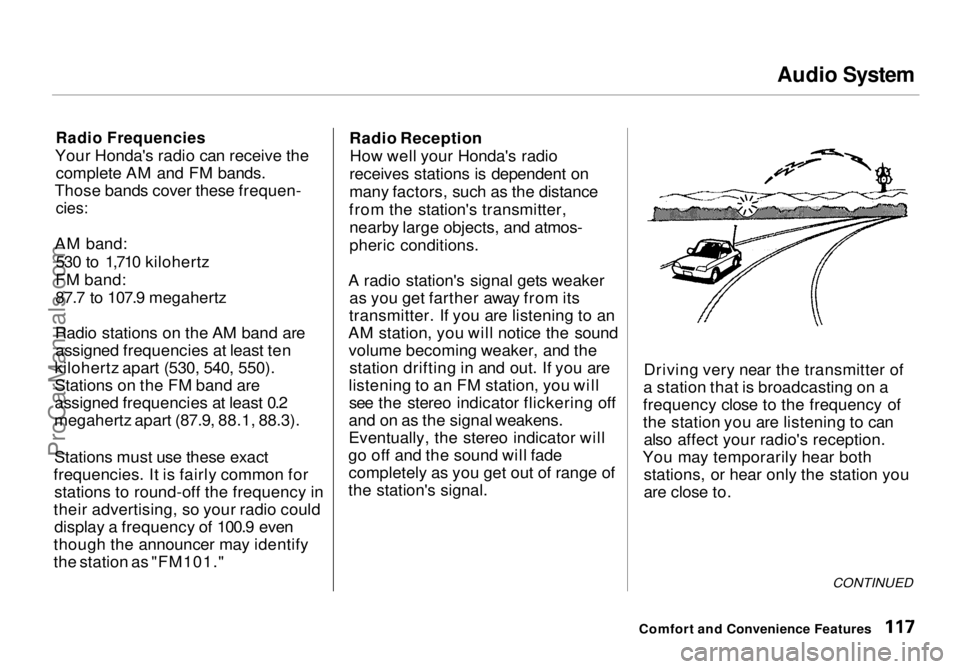 HONDA ODYSSEY 1998  Owners Manual Audio System

Radio Frequencies

Your Honda's radio can receive the complete AM and FM bands.
Those bands cover these frequen-
 cies:

AM band: 530 to 1,710 kilohertz
FM band:
87.7 to 107.9 megahe