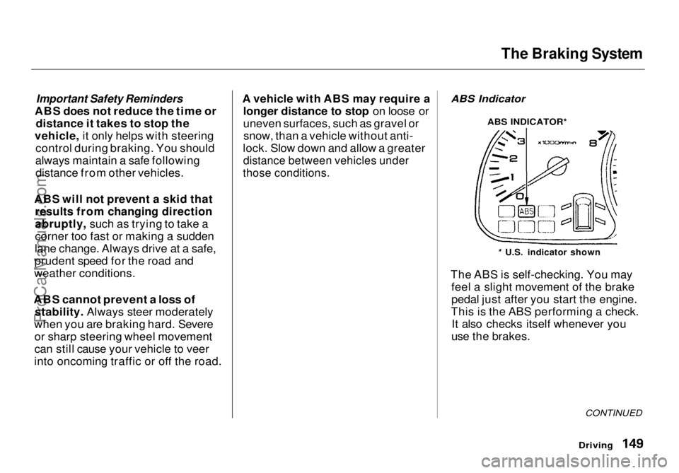HONDA ODYSSEY 1998  Owners Manual The Braking System
Important Safety Reminders

ABS does not reduce the time or distance it takes to stop the
vehicle, it only helps with steering control during braking. You should
always maintain a s