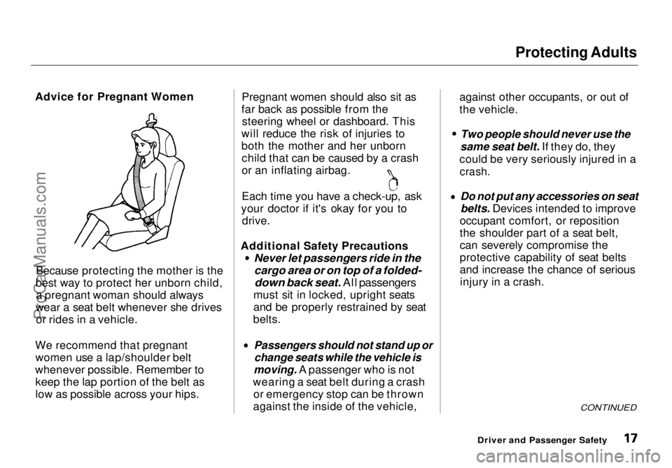 HONDA ODYSSEY 1998  Owners Manual Protecting Adults

Advice for Pregnant Women
Because protecting the mother is the
best way to protect her unborn child, a pregnant woman should always
wear a seat belt whenever she drives or rides in 