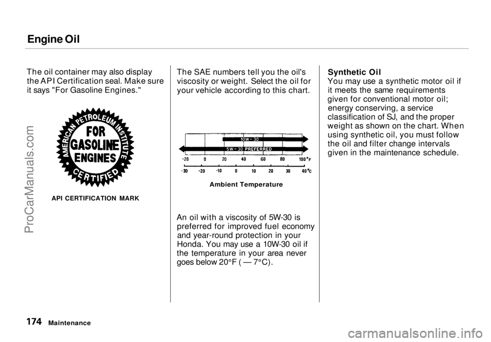 HONDA ODYSSEY 1998  Owners Manual 
Engine Oil
The oil container may also display the API Certification seal. Make sure
it says "For Gasoline Engines."
API CERTIFICATION MARK The SAE numbers tell you the oil's
viscosity or 