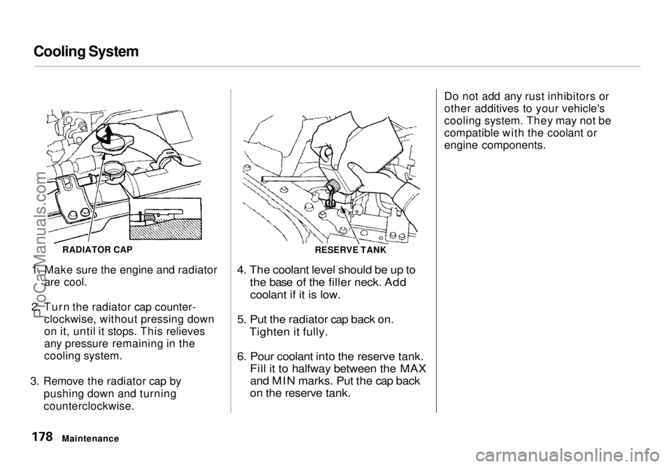 HONDA ODYSSEY 1998  Owners Manual Cooling System

1. Make sure the engine and radiator
 are cool.

2. Turn the radiator cap counter- clockwise, without pressing down
on it, until it stops. This relieves
any pressure remaining in the
c