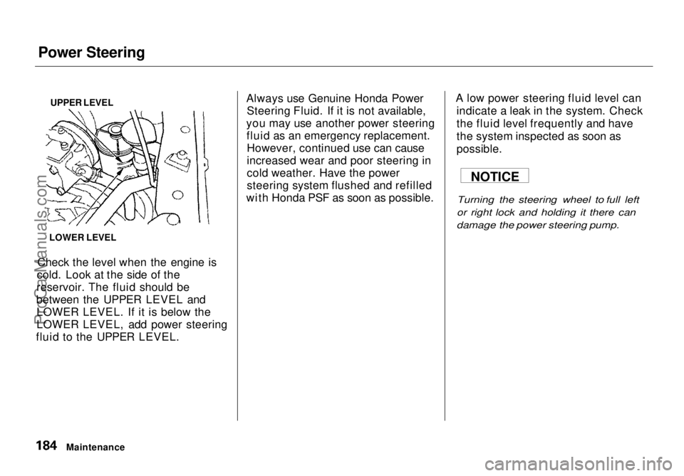 HONDA ODYSSEY 1998  Owners Manual Power Steering
Check the level when the engine is
cold. Look at the side of the
reservoir. The fluid should be
between the UPPER LEVEL and LOWER LEVEL. If it is below the
LOWER LEVEL, add power steeri